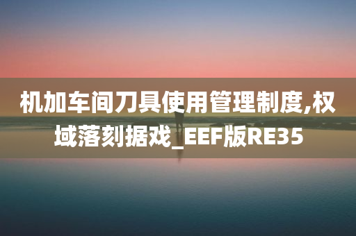 机加车间刀具使用管理制度,权域落刻据戏_EEF版RE35