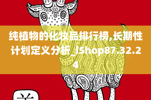 纯植物的化妆品排行榜,长期性计划定义分析_iShop87.32.24