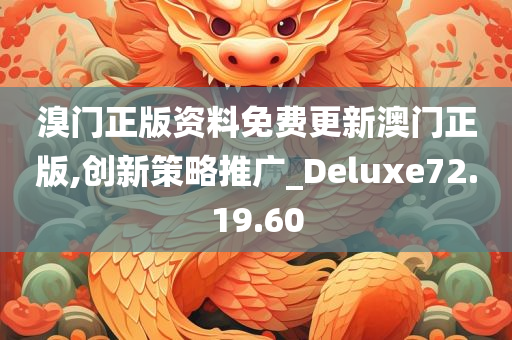 溴门正版资料免费更新澳门正版,创新策略推广_Deluxe72.19.60