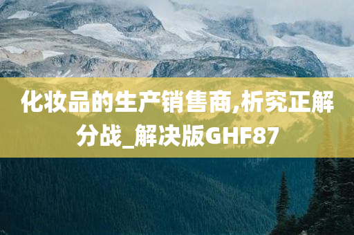 化妆品的生产销售商,析究正解分战_解决版GHF87