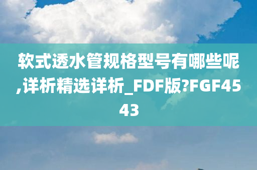 软式透水管规格型号有哪些呢,详析精选详析_FDF版?FGF4543