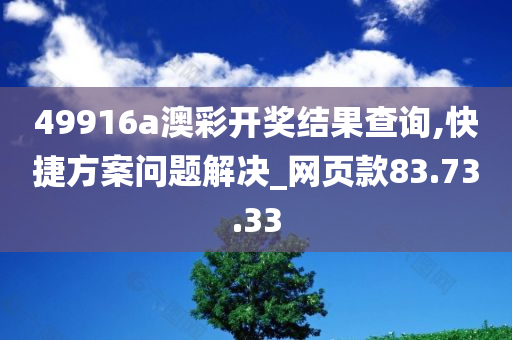 49916a澳彩开奖结果查询,快捷方案问题解决_网页款83.73.33