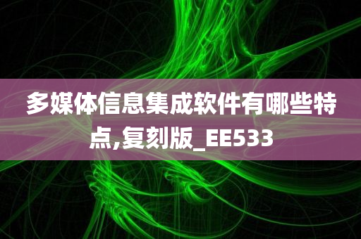 多媒体信息集成软件有哪些特点,复刻版_EE533