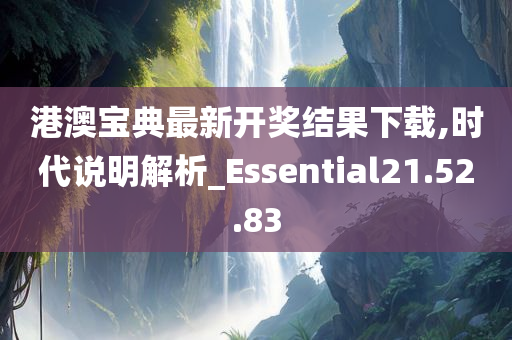 港澳宝典最新开奖结果下载,时代说明解析_Essential21.52.83