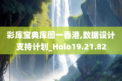 彩库宝典库图一香港,数据设计支持计划_Holo19.21.82