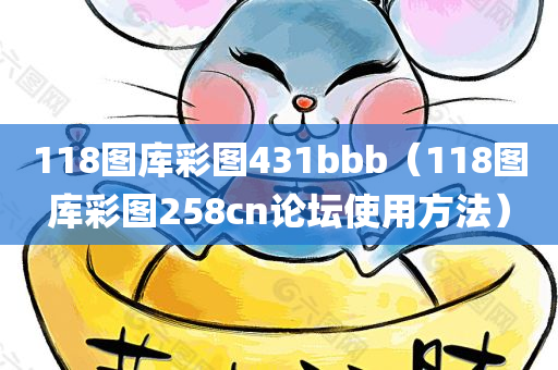 118图库彩图431bbb（118图库彩图258cn论坛使用方法）