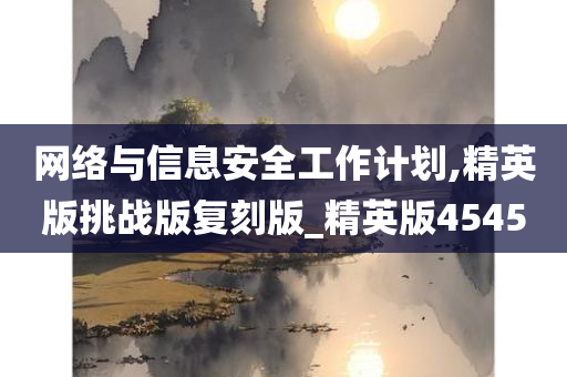 网络与信息安全工作计划,精英版挑战版复刻版_精英版4545