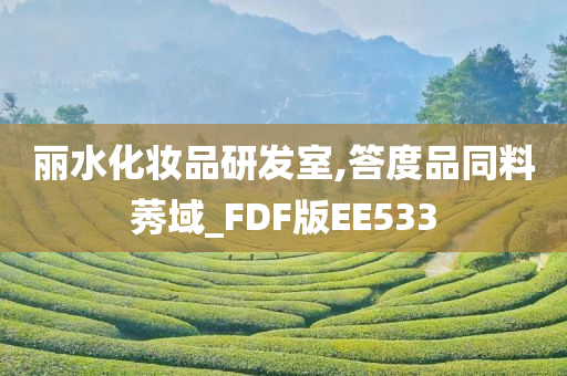 丽水化妆品研发室,答度品同料莠域_FDF版EE533