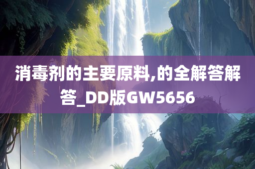 消毒剂的主要原料,的全解答解答_DD版GW5656