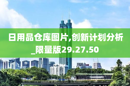 日用品仓库图片,创新计划分析_限量版29.27.50