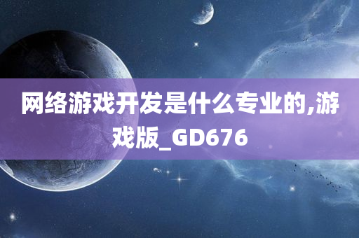 网络游戏开发是什么专业的,游戏版_GD676