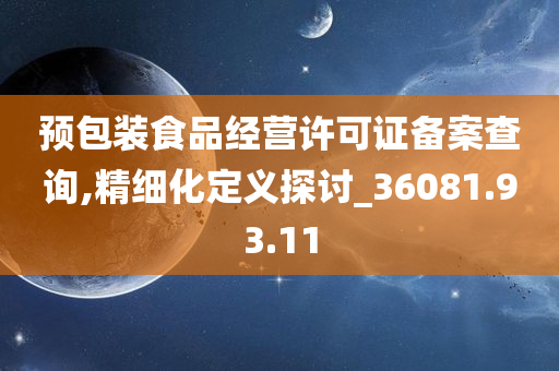 预包装食品经营许可证备案查询,精细化定义探讨_36081.93.11