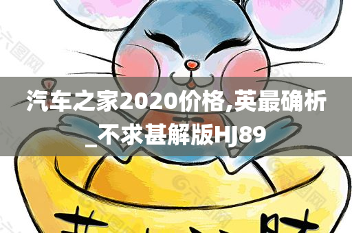 汽车之家2020价格,英最确析_不求甚解版HJ89