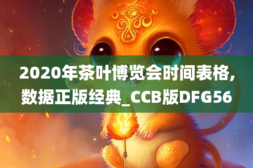 2020年茶叶博览会时间表格,数据正版经典_CCB版DFG56