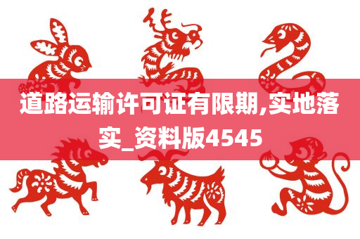 道路运输许可证有限期,实地落实_资料版4545