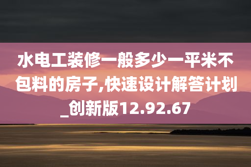 水电工装修一般多少一平米不包料的房子,快速设计解答计划_创新版12.92.67