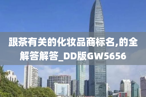 跟茶有关的化妆品商标名,的全解答解答_DD版GW5656