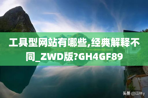 工具型网站有哪些,经典解释不同_ZWD版?GH4GF89