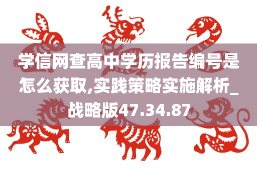 学信网查高中学历报告编号是怎么获取,实践策略实施解析_战略版47.34.87