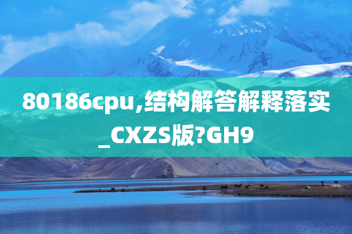 80186cpu,结构解答解释落实_CXZS版?GH9