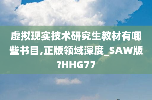 虚拟现实技术研究生教材有哪些书目,正版领域深度_SAW版?HHG77