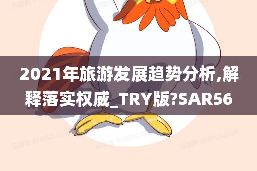 2021年旅游发展趋势分析,解释落实权威_TRY版?SAR56