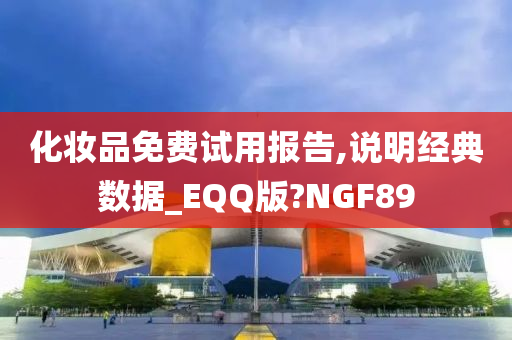 化妆品免费试用报告,说明经典数据_EQQ版?NGF89