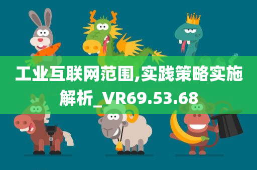 工业互联网范围,实践策略实施解析_VR69.53.68