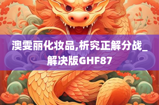 澳雯丽化妆品,析究正解分战_解决版GHF87