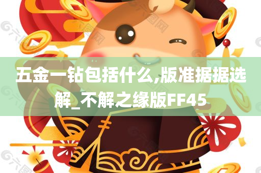 五金一钻包括什么,版准据据选解_不解之缘版FF45