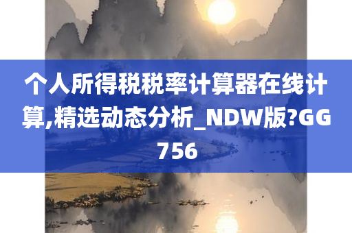 个人所得税税率计算器在线计算,精选动态分析_NDW版?GG756