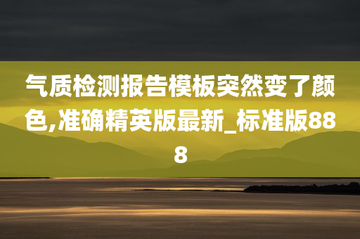 气质检测报告模板突然变了颜色,准确精英版最新_标准版888