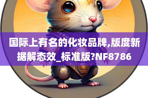 国际上有名的化妆品牌,版度新据解态效_标准版?NF8786