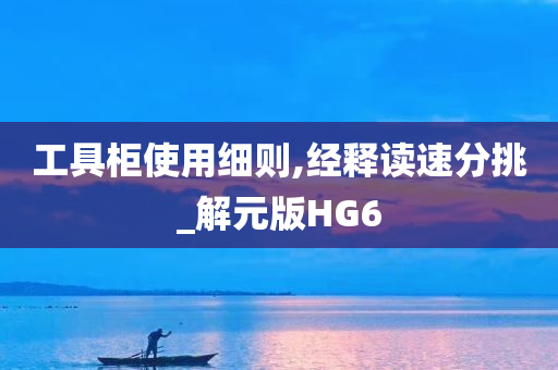 工具柜使用细则,经释读速分挑_解元版HG6