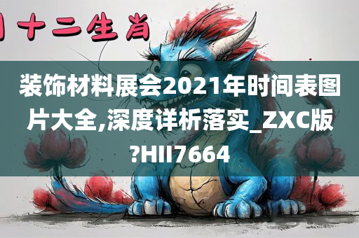 装饰材料展会2021年时间表图片大全,深度详析落实_ZXC版?HII7664