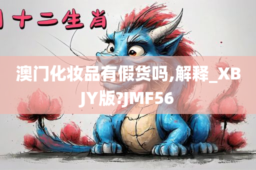 澳门化妆品有假货吗,解释_XBJY版?JMF56