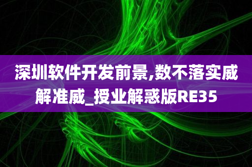 深圳软件开发前景,数不落实威解准威_授业解惑版RE35