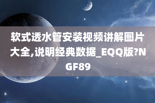 软式透水管安装视频讲解图片大全,说明经典数据_EQQ版?NGF89