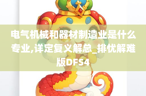 电气机械和器材制造业是什么专业,详定复义解总_排忧解难版DFS4