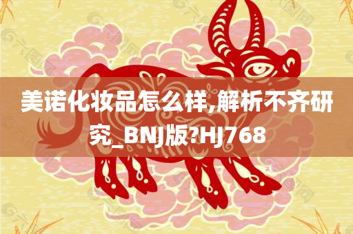 美诺化妆品怎么样,解析不齐研究_BNJ版?HJ768