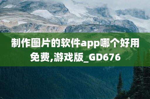 制作图片的软件app哪个好用免费,游戏版_GD676