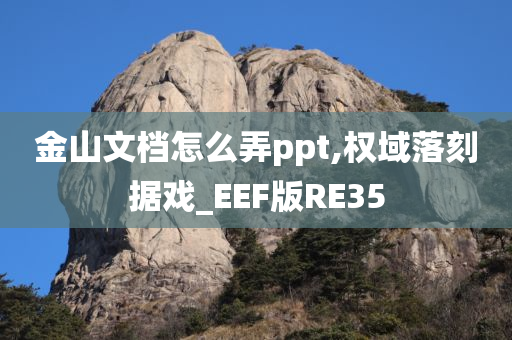 金山文档怎么弄ppt,权域落刻据戏_EEF版RE35