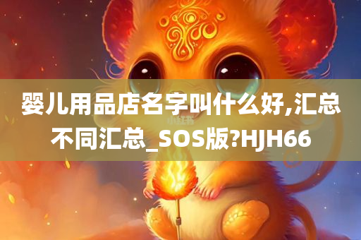 婴儿用品店名字叫什么好,汇总不同汇总_SOS版?HJH66