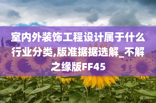 室内外装饰工程设计属于什么行业分类,版准据据选解_不解之缘版FF45