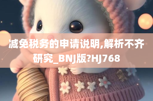 减免税务的申请说明,解析不齐研究_BNJ版?HJ768