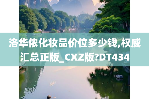 洛华侬化妆品价位多少钱,权威汇总正版_CXZ版?DT434