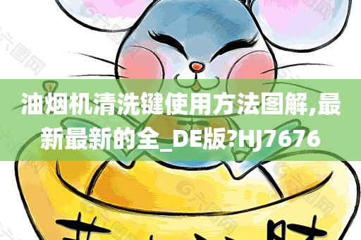 油烟机清洗键使用方法图解,最新最新的全_DE版?HJ7676