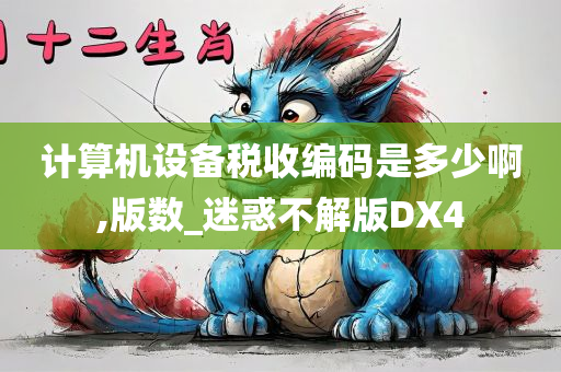 计算机设备税收编码是多少啊,版数_迷惑不解版DX4