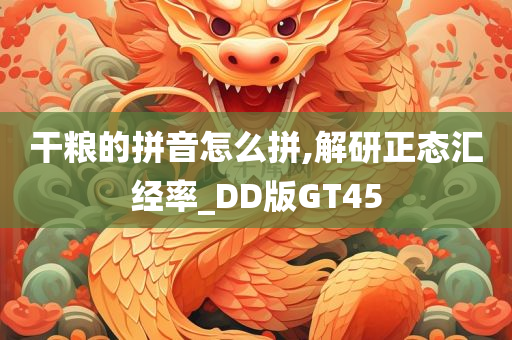 干粮的拼音怎么拼,解研正态汇经率_DD版GT45