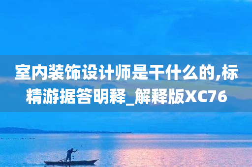 室内装饰设计师是干什么的,标精游据答明释_解释版XC76